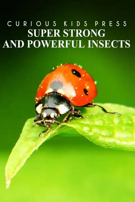Super Strong and Powerful Insects - Curious Kids Press: Kids book about animals and wildlife, Children's books 4-6 - Paperback