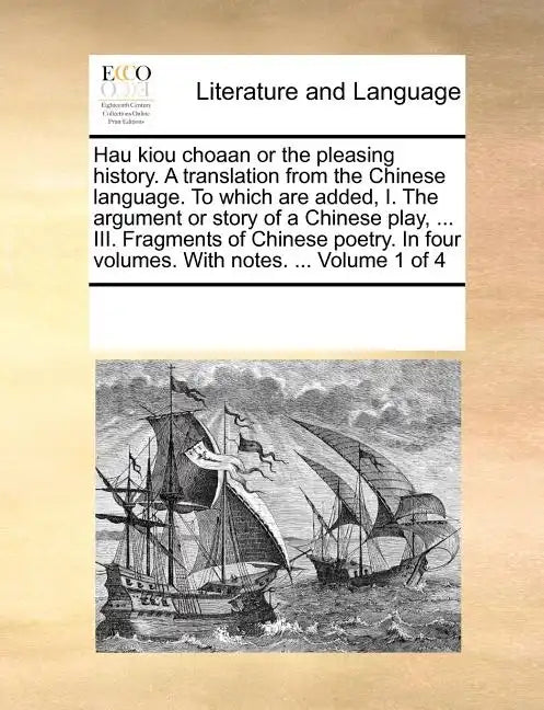 Hau Kiou Choaan or the Pleasing History. a Translation from the Chinese Language. to Which Are Added, I. the Argument or Story of a Chinese Play, ... - Paperback