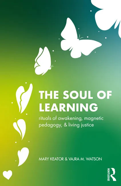 The Soul of Learning: rituals of awakening, magnetic pedagogy, and living justice - Paperback