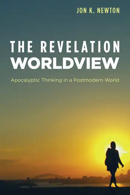 The Revelation Worldview: Apocalyptic Thinking in a Postmodern World - Paperback