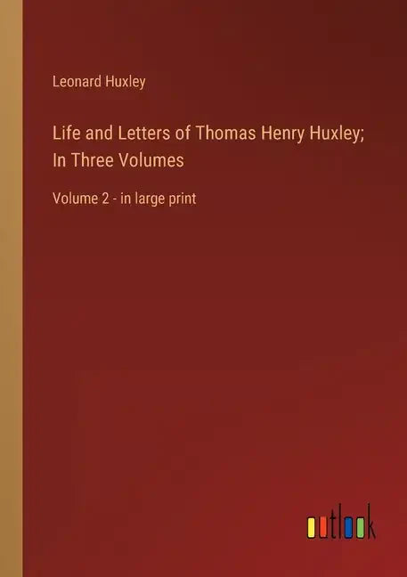 Life and Letters of Thomas Henry Huxley; In Three Volumes: Volume 2 - in large print - Paperback