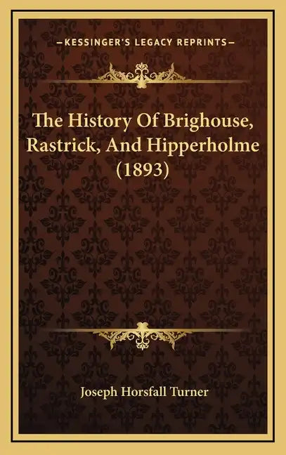 The History Of Brighouse, Rastrick, And Hipperholme (1893) - Hardcover