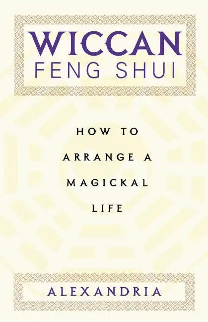Wiccan Feng Shui: How to Arrange a Magickal Life - Paperback