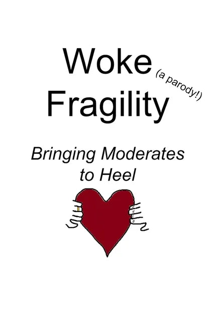 Woke Fragility (a parody!): Bringing Moderates to Heel - Paperback
