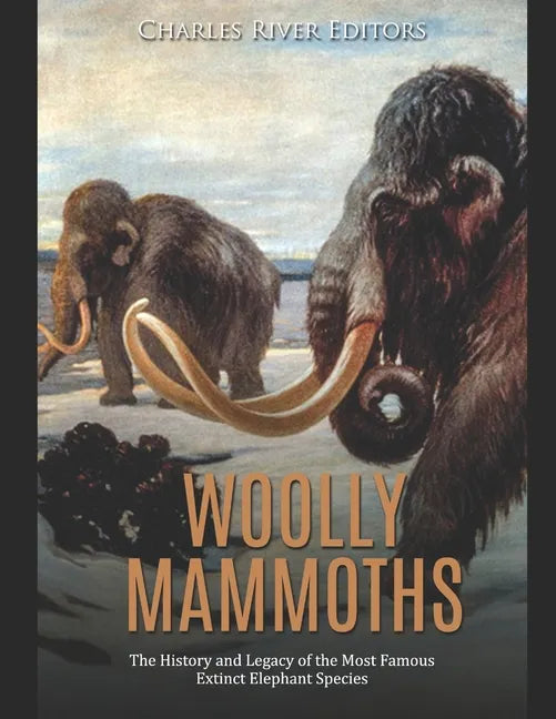 Woolly Mammoths: The History and Legacy of the Most Famous Extinct Elephant Species - Paperback