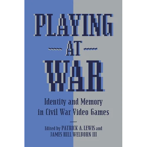 Playing at War: Identity and Memory in Civil War Video Games - Hardcover