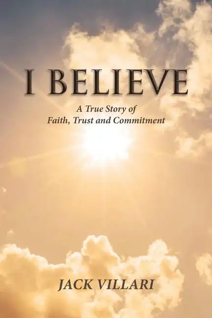 I Believe: A True Story of Faith, Trust and Commitment - Paperback
