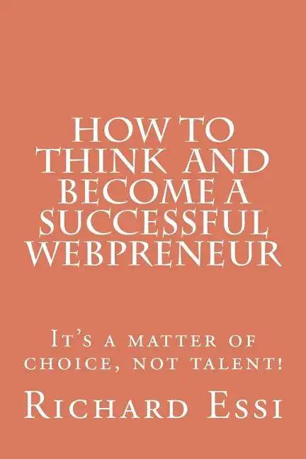 How To Think And Become A Successful Webpreneur: It's a matter of choice not talent - Paperback