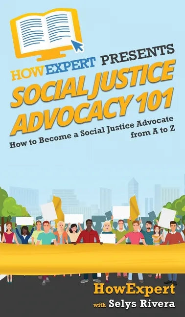 Social Justice Advocacy 101: How to Become a Social Justice Advocate From A to Z - Hardcover
