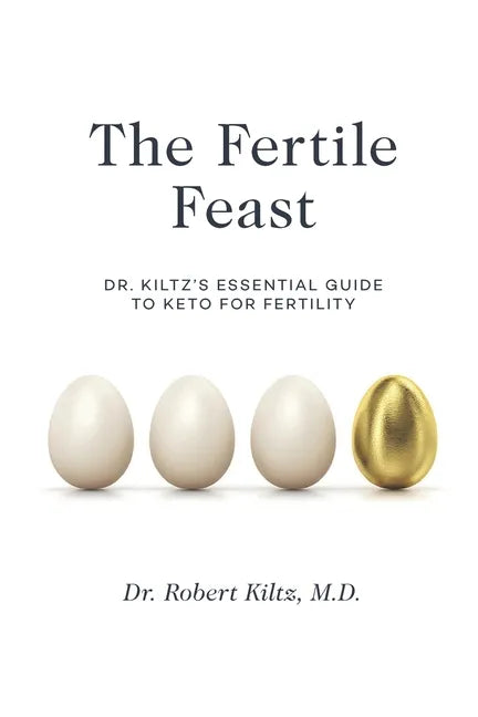 The Fertile Feast: Dr. Kiltz's Essential Guide to a Keto Way of Life - Paperback