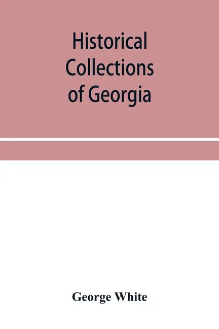 Historical collections of Georgia: containing the most interesting facts, traditions, biographical sketches, anecdotes, etc. relating to its history a - Paperback