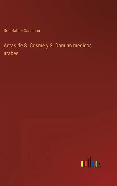 Actas de S. Cosme y S. Damian medicos arabes - Hardcover