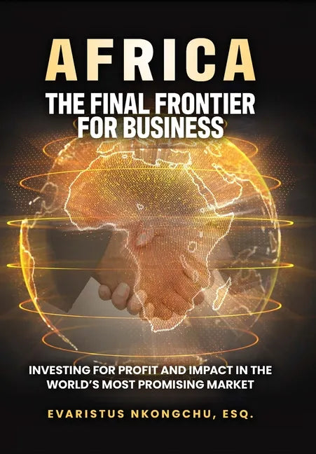 Africa, the Final Frontier for Business: Investing for Profit and Impact in the World's Most Promising Market - Hardcover