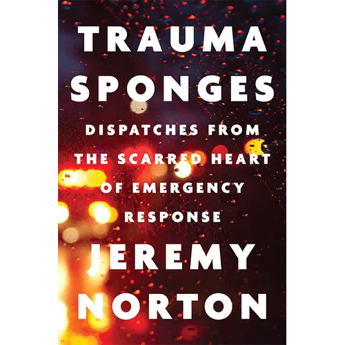 Trauma Sponges: Dispatches from the Scarred Heart of Emergency Response - Hardcover