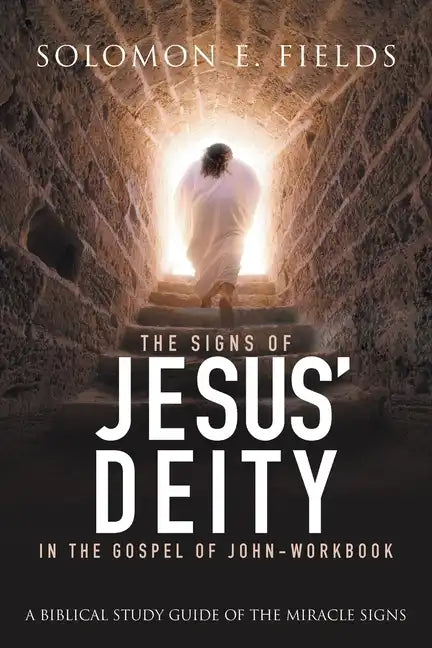 The Signs of Jesus' Deity in the Gospel of John - Workbook: A Biblical Study Guide of the Miracle Signs - Paperback