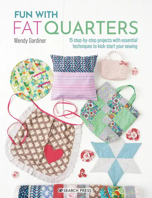 Fun with Fat Quarters: 15 Step-By-Step Projects with Essential Techniques to Kick-Start Your Sewing - Paperback
