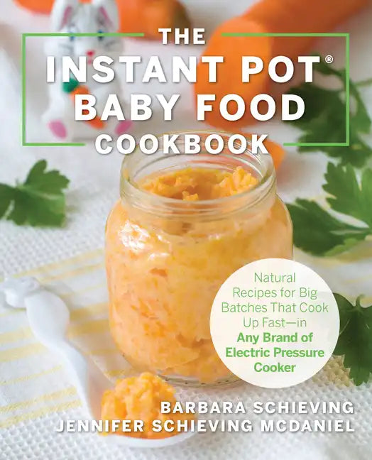 The Instant Pot Baby Food Cookbook: Wholesome Recipes That Cook Up Fast - In Any Brand of Electric Pressure Cooker - Paperback