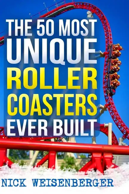 The 50 Most Unique Roller Coasters Ever Built - Paperback