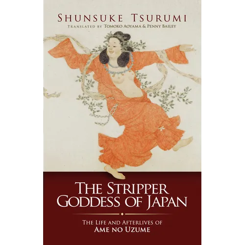 The Stripper Goddess of Japan: The Life and Afterlives of AME No Uzume - Paperback