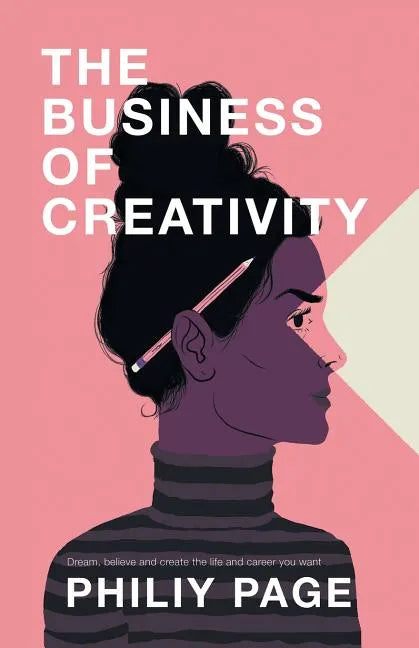 The Business of Creativity: Dream, Believe, and Create the Life and Career You Want - Paperback