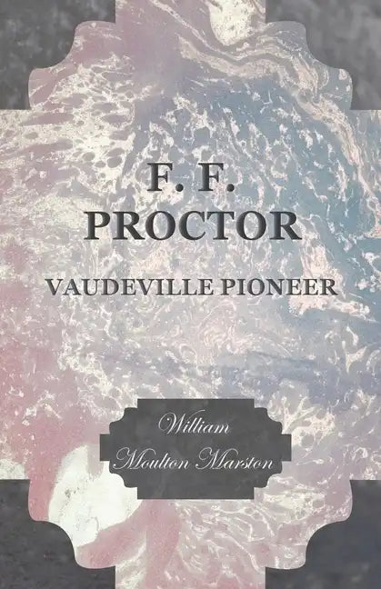 F. F. Proctor - Vaudeville Pioneer - Paperback