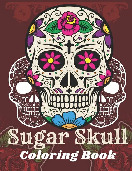 Sugar Skull Coloring Book: A Day of the Death Sugar Skulls Coloring Book With Big Skulls Designs Anti-Stress Reliving Relaxation For Adults - Paperback