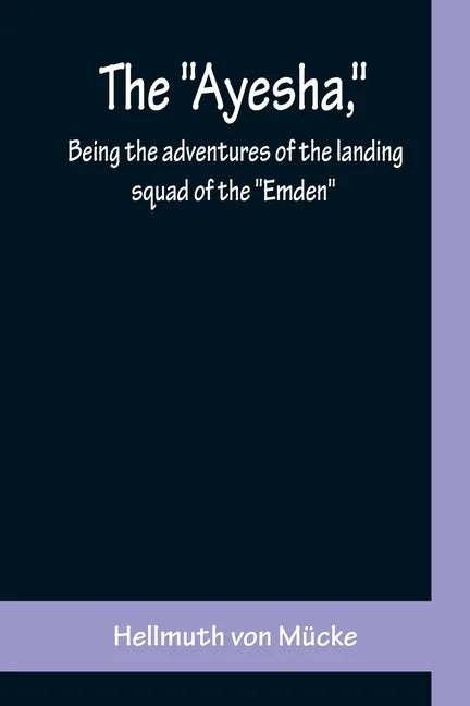 The "Ayesha," being the adventures of the landing squad of the "Emden" - Paperback