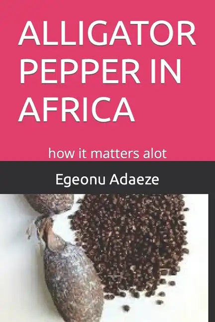 Alligator Pepper in Africa: how it matters alot - Paperback