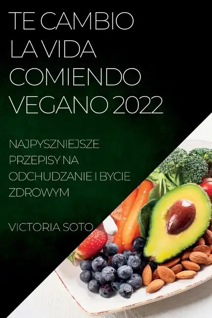 Te Cambio La Vida Comiendo Vegano 2022: Recetas Únicas Para Desintoxicar Y Vivir Sano Y Fuerte - Paperback