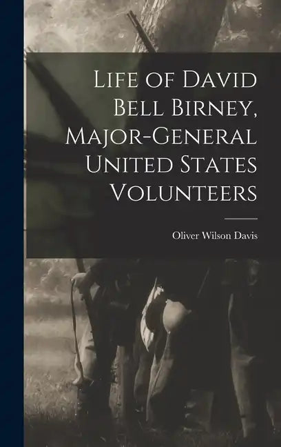 Life of David Bell Birney, Major-general United States Volunteers - Hardcover
