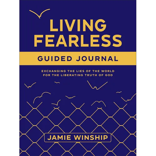 Living Fearless Guided Journal: Exchanging the Lies of the World for the Liberating Truth of God - Paperback