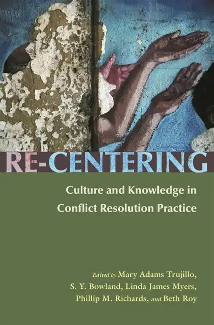 Re-Centering: Culture and Knowledge in Conflict Resolution Practice - Paperback
