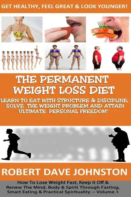 The "Permanent Weight Loss' Diet: How To Lose Weight Fast, Keep it Off & Renew The Mind, Body & Spirit Through Fasting, Smart Eating & Practical Spiri - Paperback
