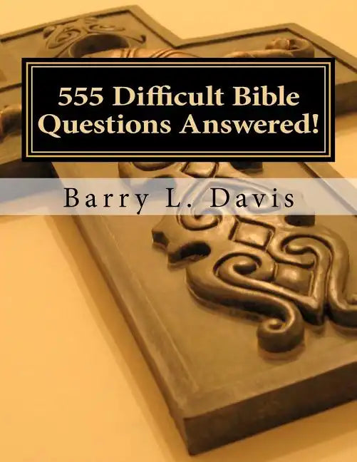 555 Difficult Bible Questions Answered!: A Resource Manual for those looking for Answers. - Paperback