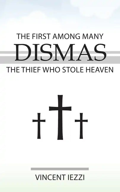 Dismas: The First Among Many: The Thief Who Stole Heaven - Paperback