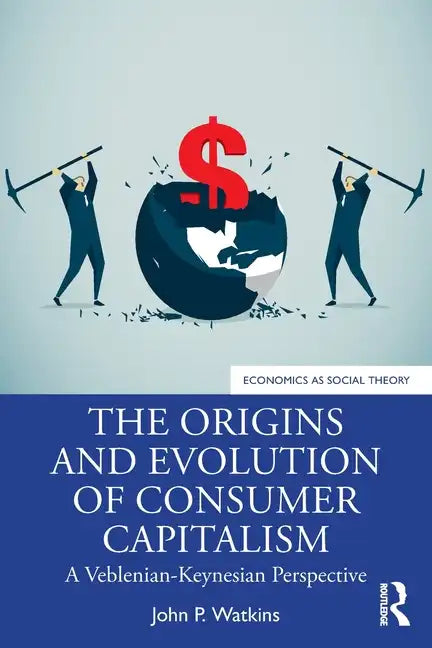 The Origins and Evolution of Consumer Capitalism: A Veblenian-Keynesian Perspective - Paperback