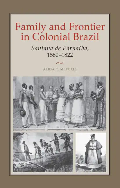 Family and Frontier in Colonial Brazil: Santana de Parnaíba, 1580-1822 - Paperback