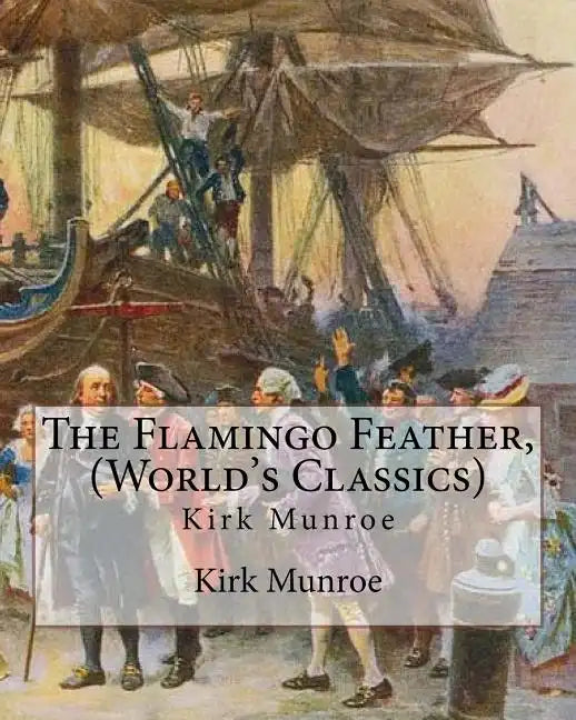 The Flamingo Feather, By Kirk Munroe (World's Classics): Kirk Munroe (September 15, 1850 - June 16, 1930) was an American writer and conservationist. - Paperback