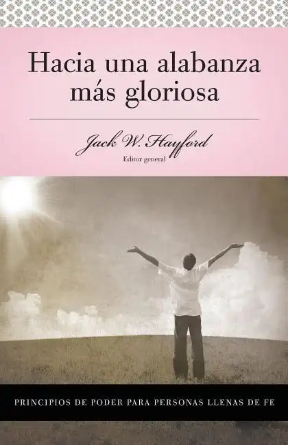 Serie Vida En Plenitud: Hacia Una Alabanza Mas Gloriosa: Principios de Poder Para Personas Llenas de Fe - Paperback