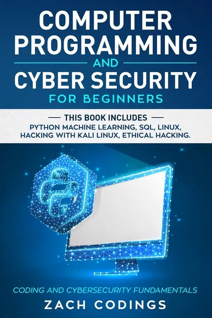 Computer Programming And Cyber Security for Beginners: This Book Includes: Python Machine Learning, SQL, Linux, Hacking with Kali Linux, Ethical Hacki - Paperback