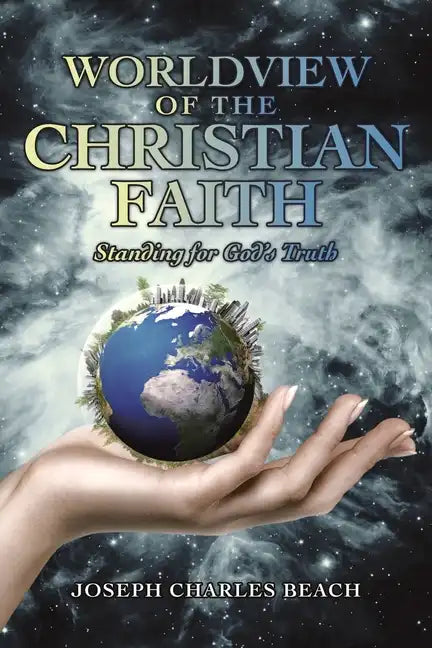 Worldview of the Christian Faith: Standing for God's Truth - Paperback