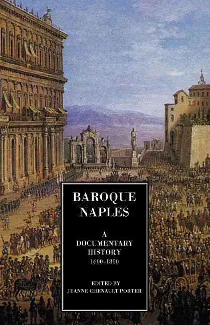Baroque Naples: A Documentary History: C.1600-1800 - Paperback