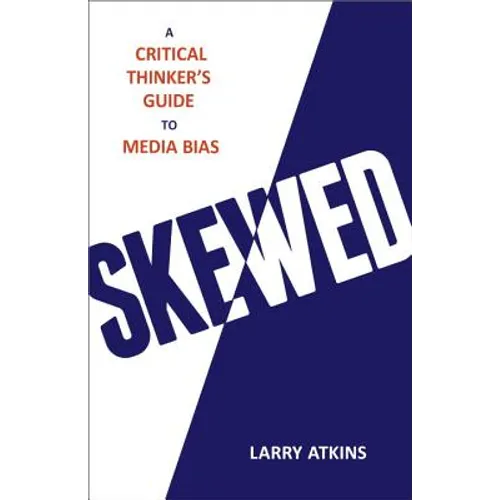 Skewed: A Critical Thinker's Guide to Media Bias - Hardcover