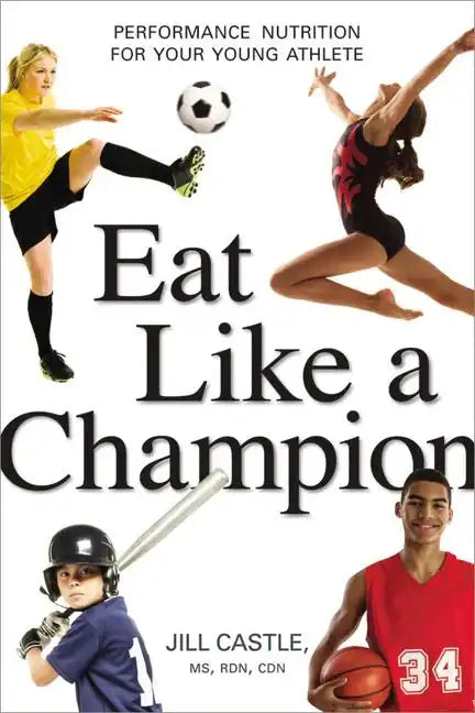 Eat Like a Champion: Performance Nutrition for Your Young Athlete - Paperback