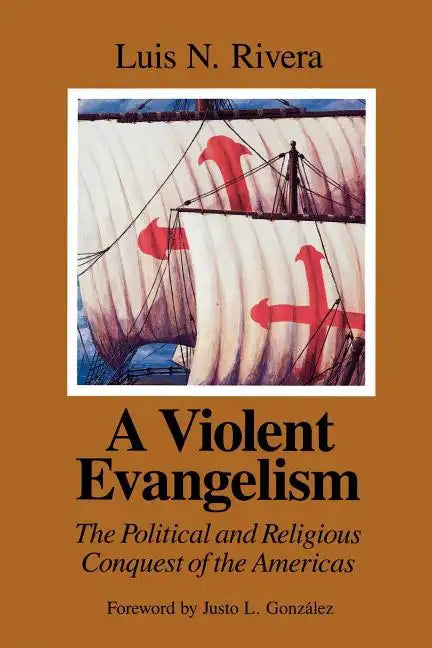 A Violent Evangelism: The Political and Religious Conquest of the Americas - Paperback