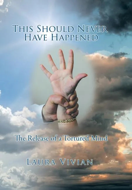 This Should Never Have Happened: The Release of a Tortured Mind - Hardcover