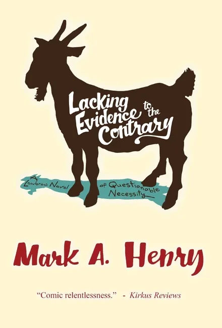 Lacking Evidence to the Contrary: A Lowbrow Novel of Questionable Necessity - Hardcover