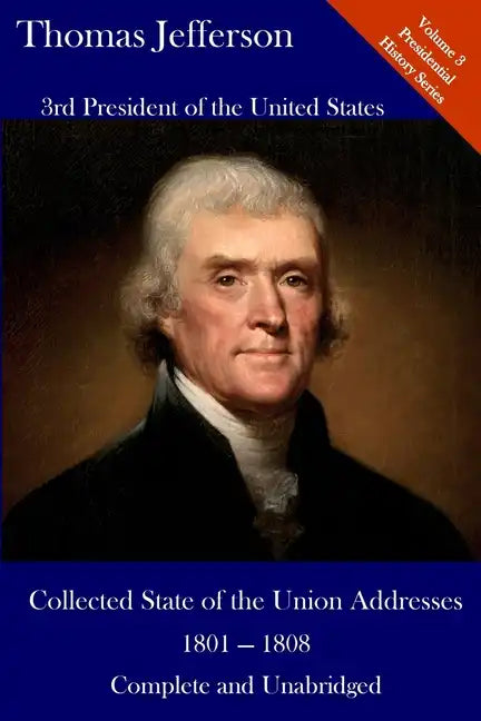 Thomas Jefferson: Collected State of the Union Addresses 1801 - 1808: Volume 3 of the Del Lume Executive History Series - Paperback