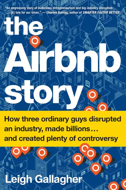 The Airbnb Story: How Three Ordinary Guys Disrupted an Industry, Made Billions . . . and Created Plenty of Controversy - Paperback