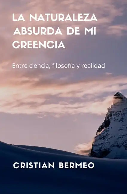 La naturaleza absurda de mi creencia: Entre ciencia, filosofía y realidad - Paperback